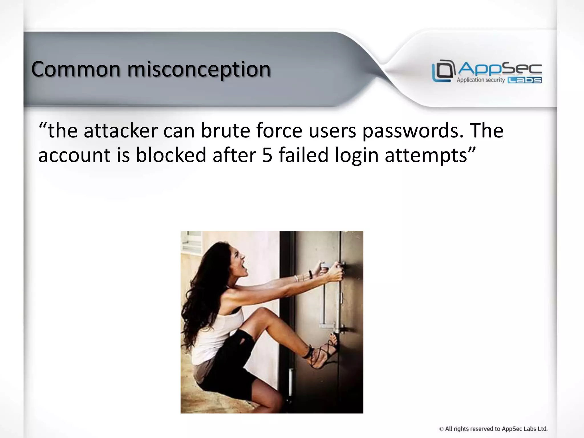 Common misconception
“the attacker can brute force users passwords. The
account is blocked after 5 failed login attempts”
 