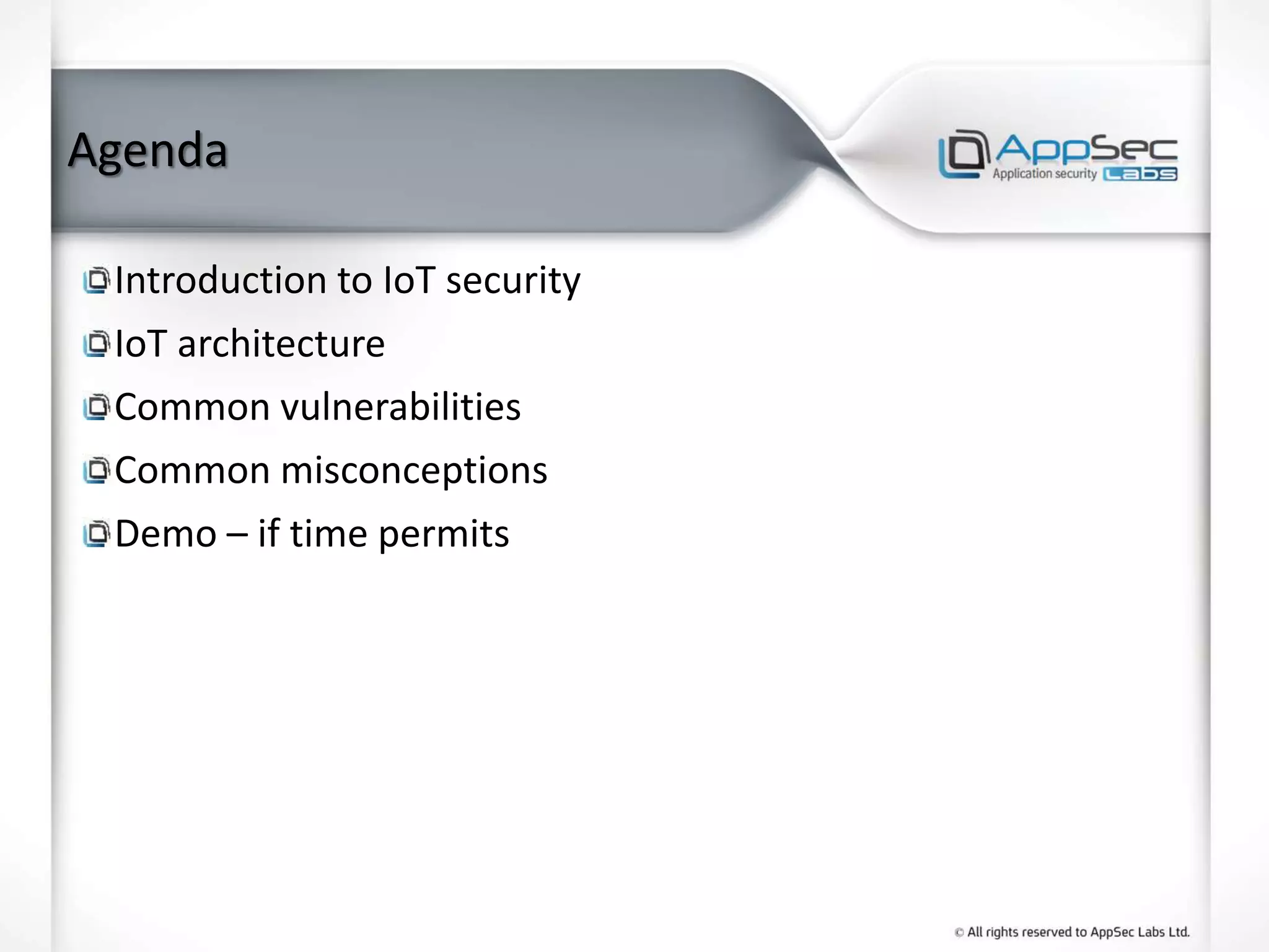 Agenda
Introduction to IoT security
IoT architecture
Common vulnerabilities
Common misconceptions
Demo – if time permits
 