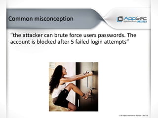 Common misconception
“the attacker can brute force users passwords. The
account is blocked after 5 failed login attempts”
 