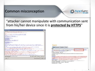 Common misconception
“attacker cannot manipulate with communication sent
from his/her device since it is protected by HTTPS”
 