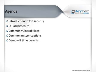 Agenda
Introduction to IoT security
IoT architecture
Common vulnerabilities
Common misconceptions
Demo – if time permits
 