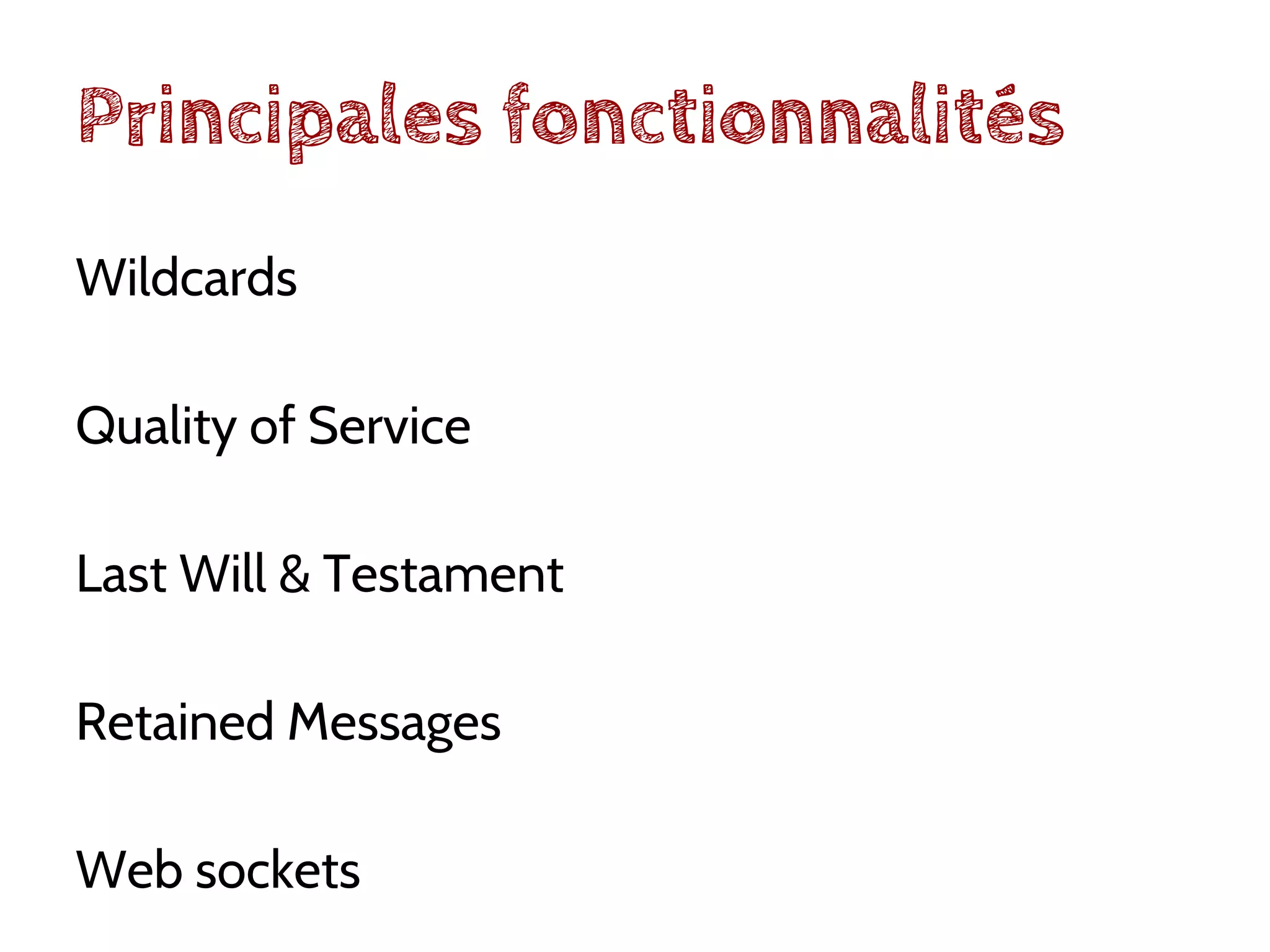 Principales fonctionnalités
Wildcards
Quality of Service
Last Will & Testament
Retained Messages
Web sockets
 