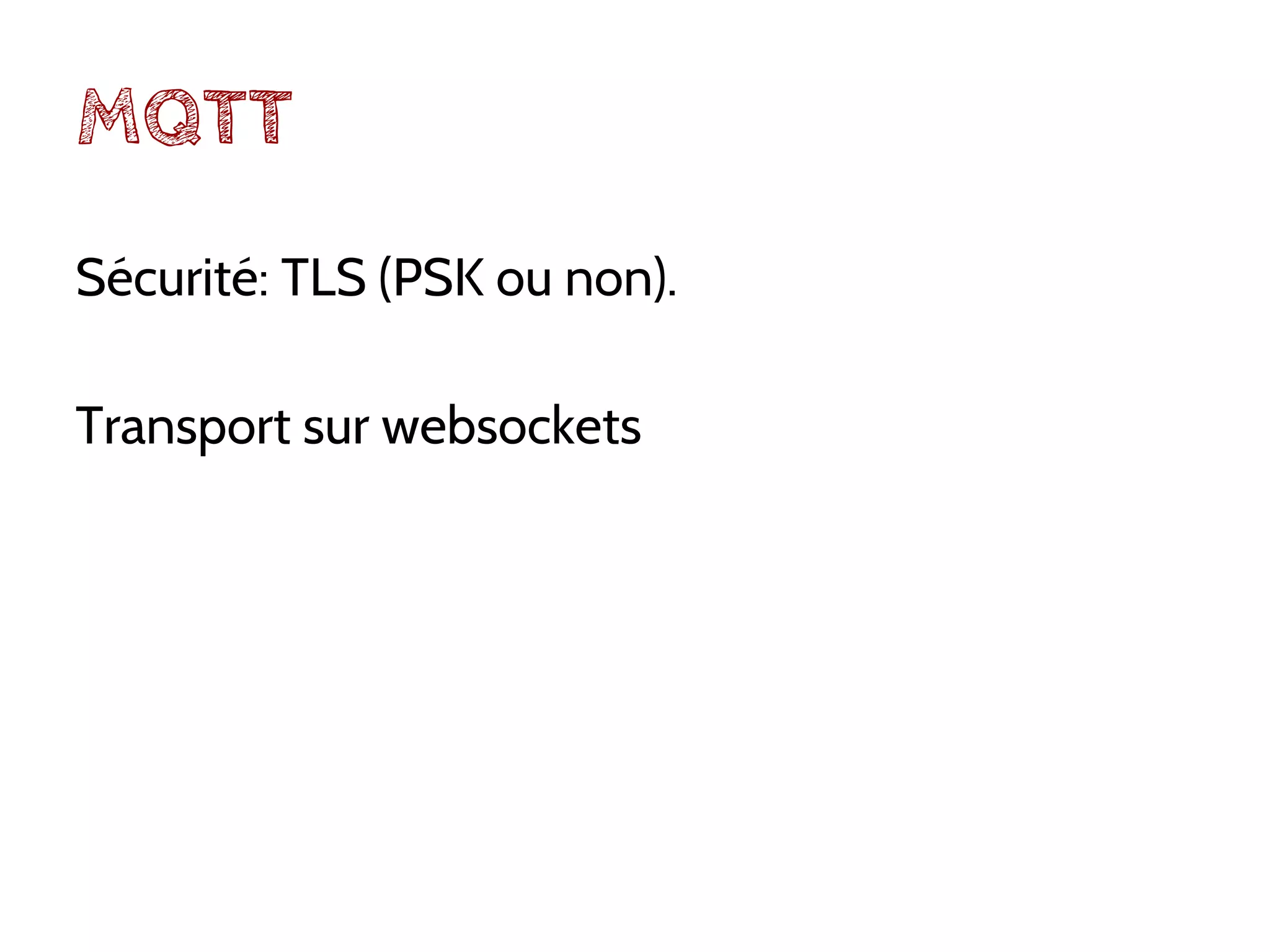 MQTT
Sécurité: TLS (PSK ou non).
Transport sur websockets
 