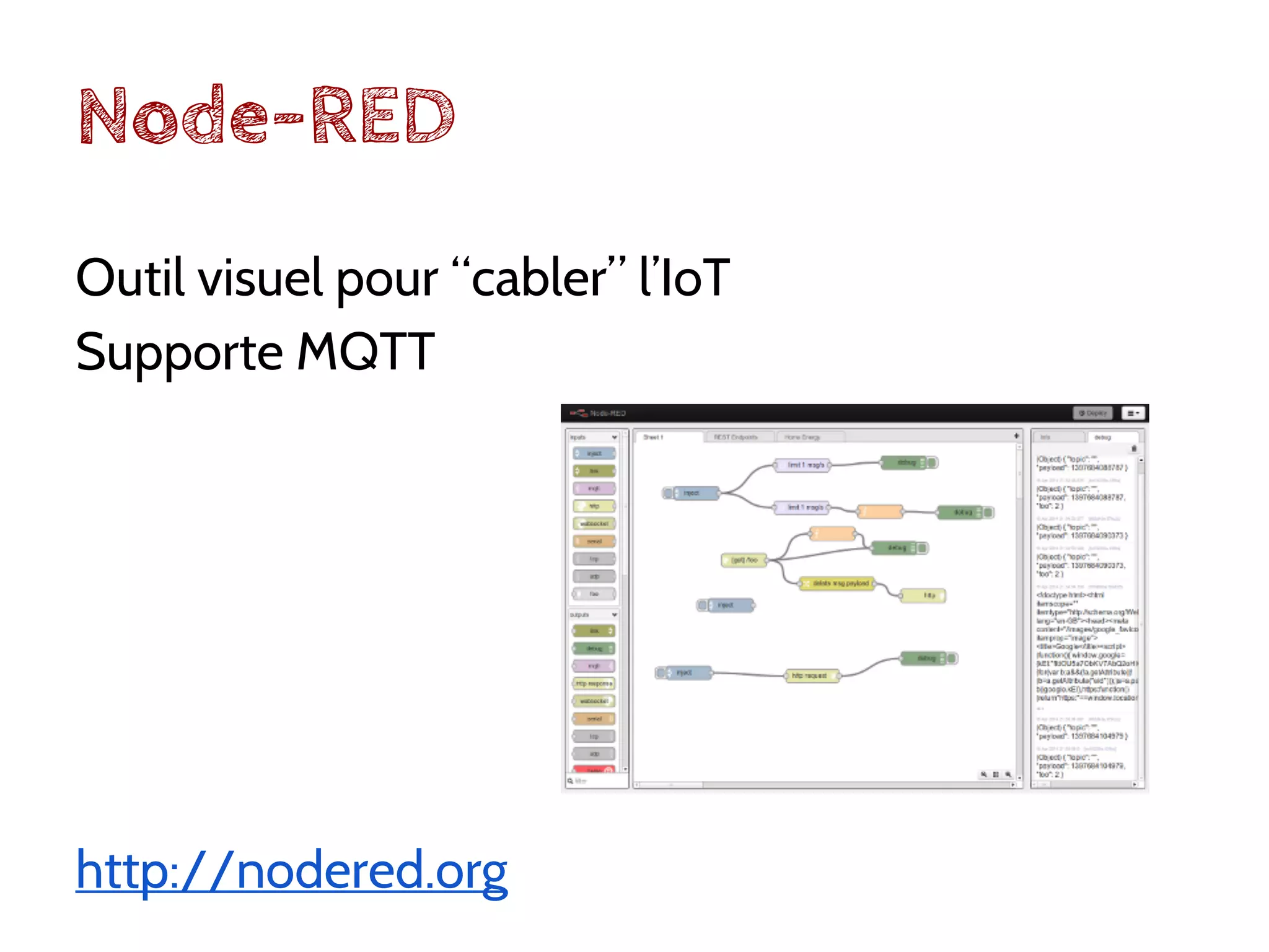 Node-RED
Outil visuel pour “cabler” l’IoT
Supporte MQTT
http://nodered.org
 