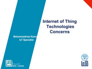 Mohammadreza Kamrani
IoT Specialist
Internet of Thing
Technologies
Concerns
 