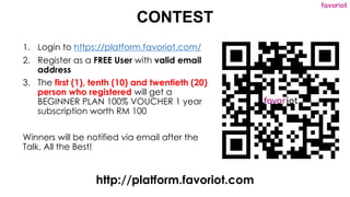 favoriot
CONTEST
1. Login to https://platform.favoriot.com/
2. Register as a FREE User with valid email
address
3. The fir...
