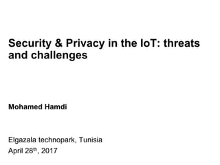 www.nr.no
Security & Privacy in the IoT: threats
and challenges
Mohamed Hamdi
Elgazala technopark, Tunisia
April 28th, 2017
 