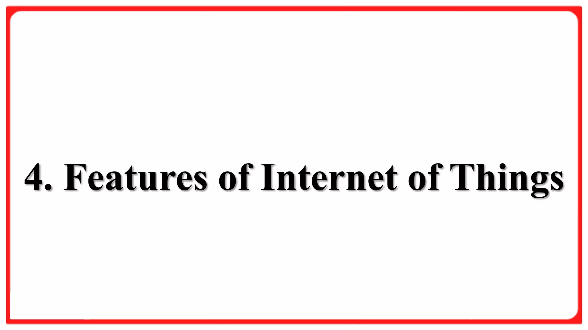 Slide Title
Product A
• Feature 1
• Feature 2
• Feature 3
Product B
• Feature 1
• Feature 2
• Feature 3
4. Features of Internet of Things
 