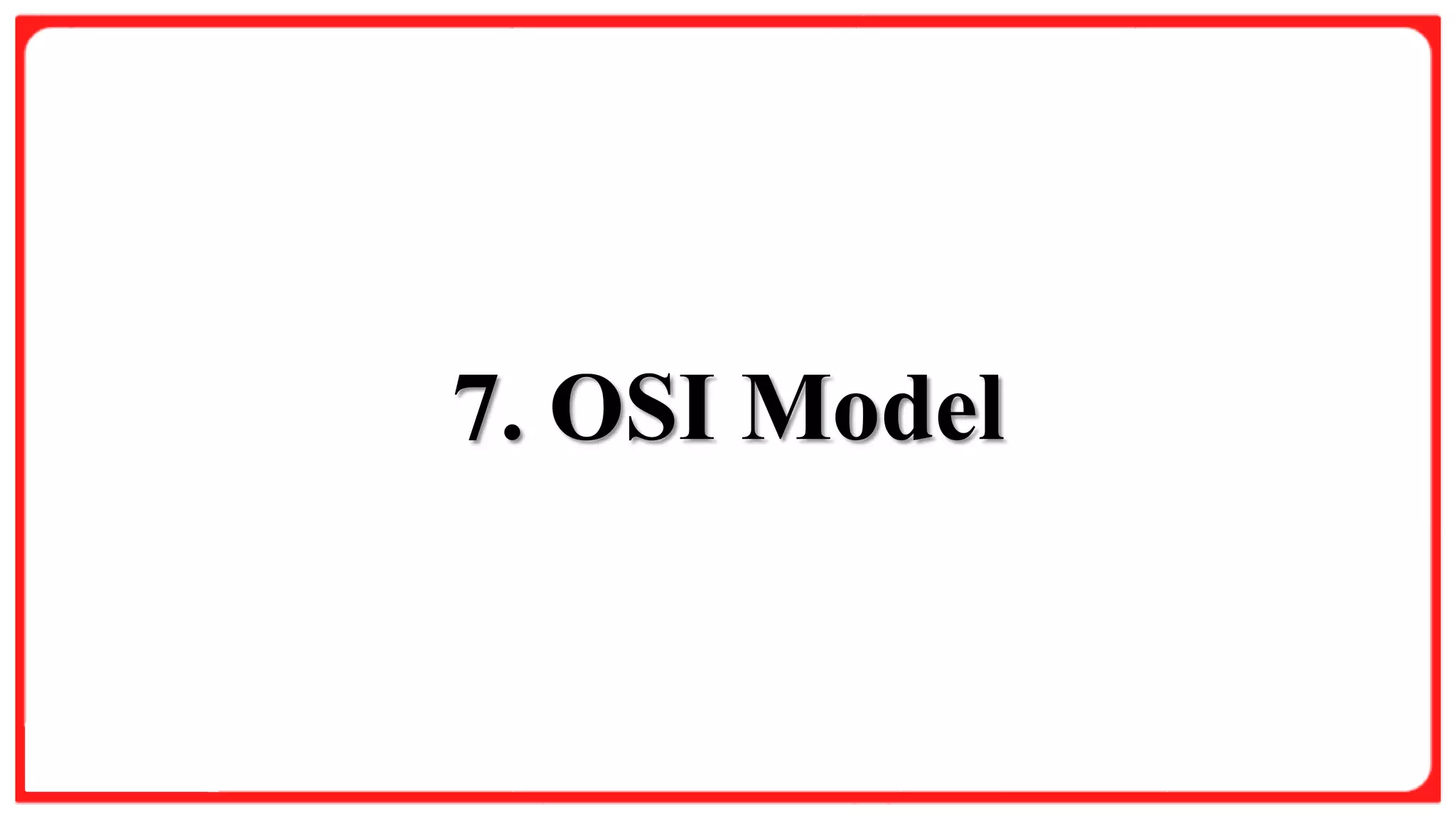Slide Title
Product A
• Feature 1
• Feature 2
• Feature 3
Product B
• Feature 1
• Feature 2
• Feature 3
7. OSI Model
 