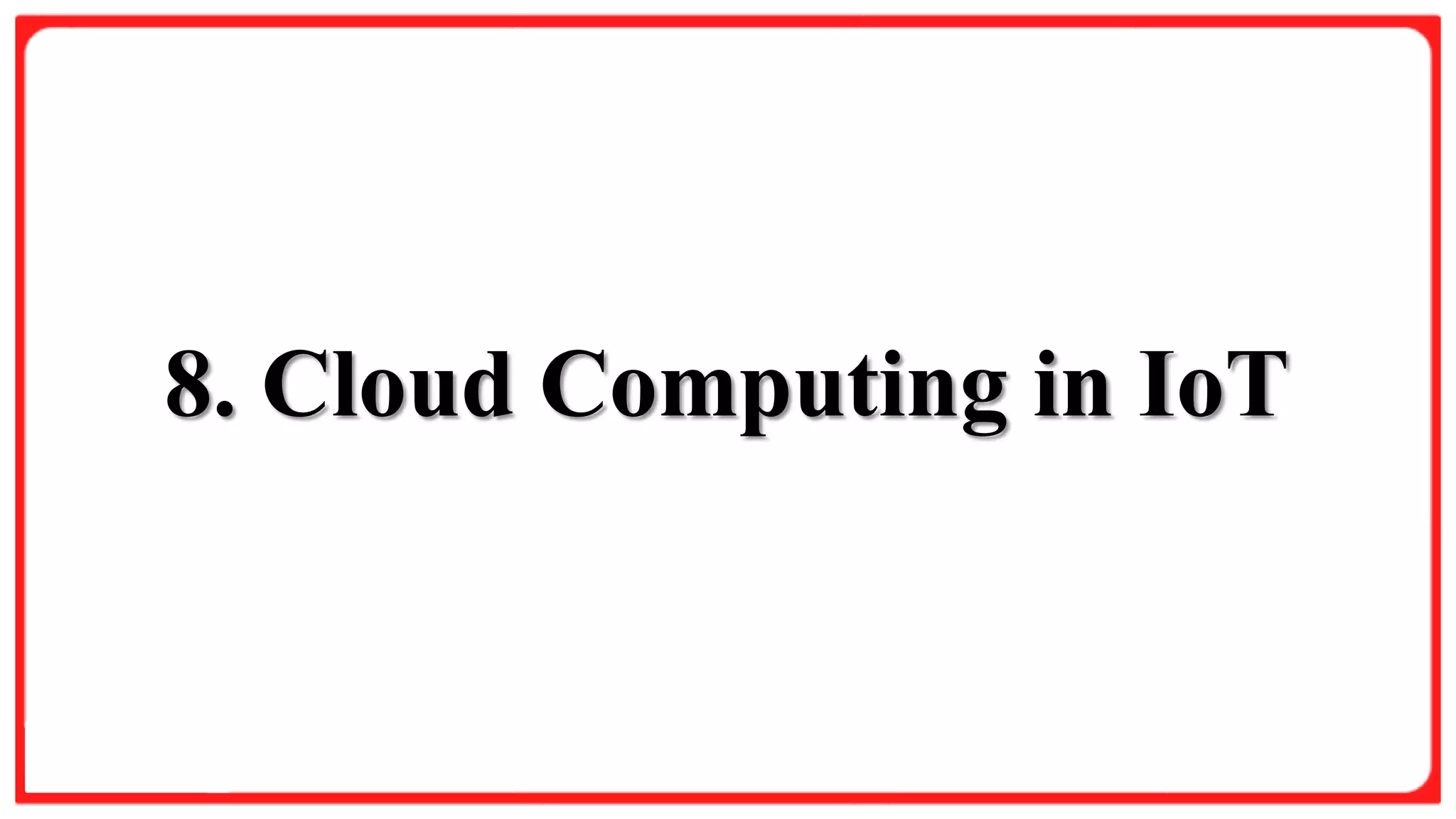 Slide Title
Product A
• Feature 1
• Feature 2
• Feature 3
Product B
• Feature 1
• Feature 2
• Feature 3
8. Cloud Computing in IoT
 