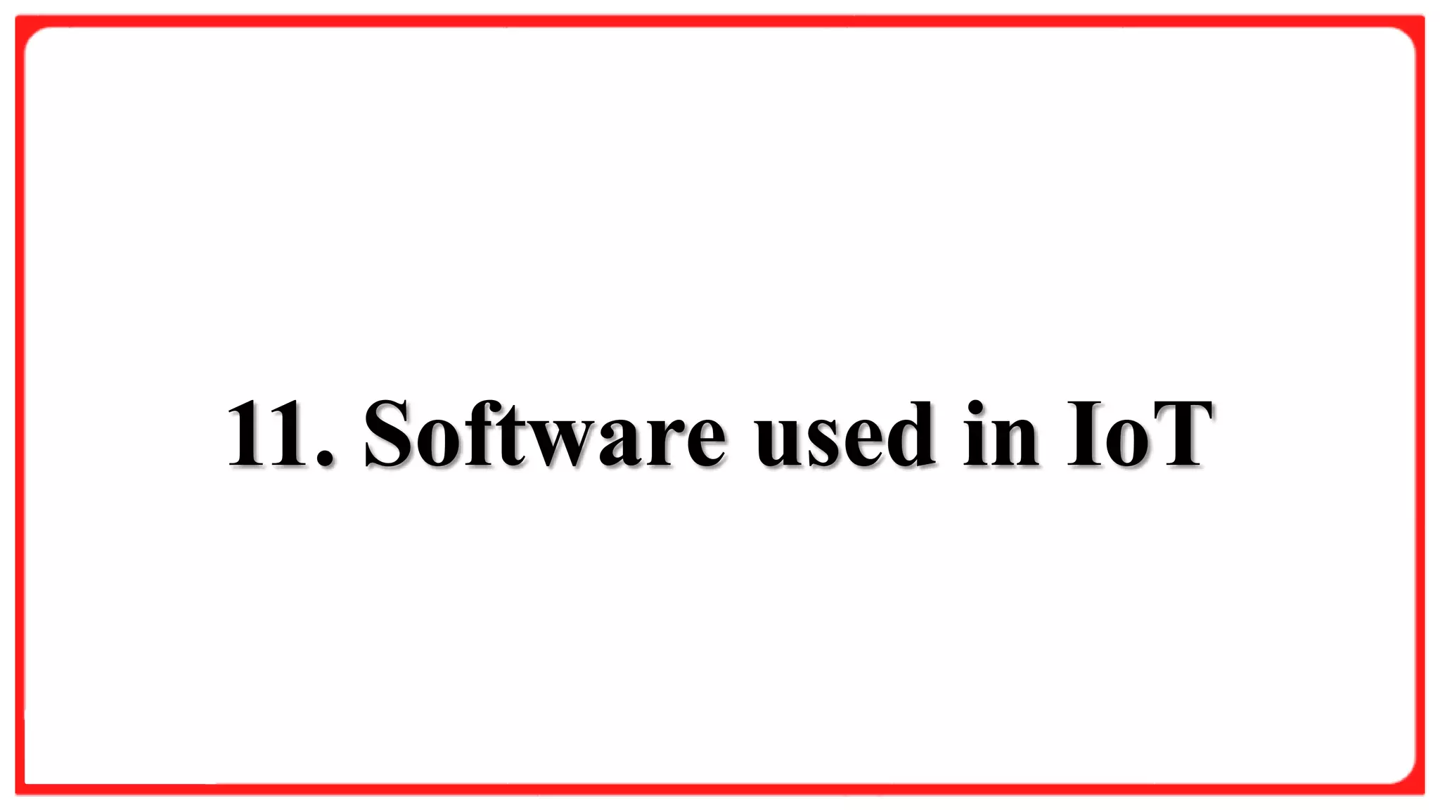 Slide Title
Product A
• Feature 1
• Feature 2
• Feature 3
Product B
• Feature 1
• Feature 2
• Feature 3
11. Software used in IoT
 