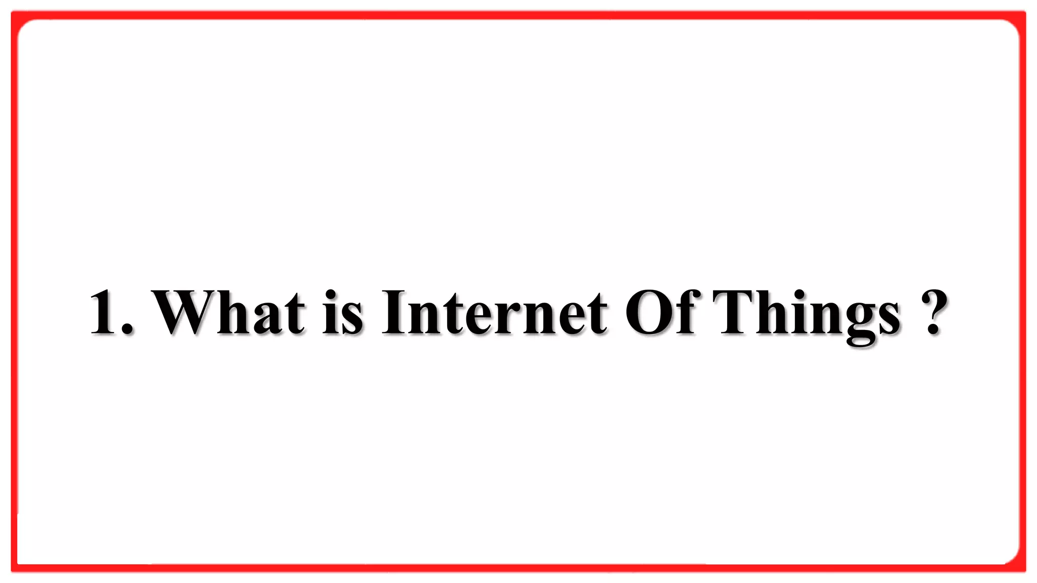 1. What is Internet Of Things ?
 