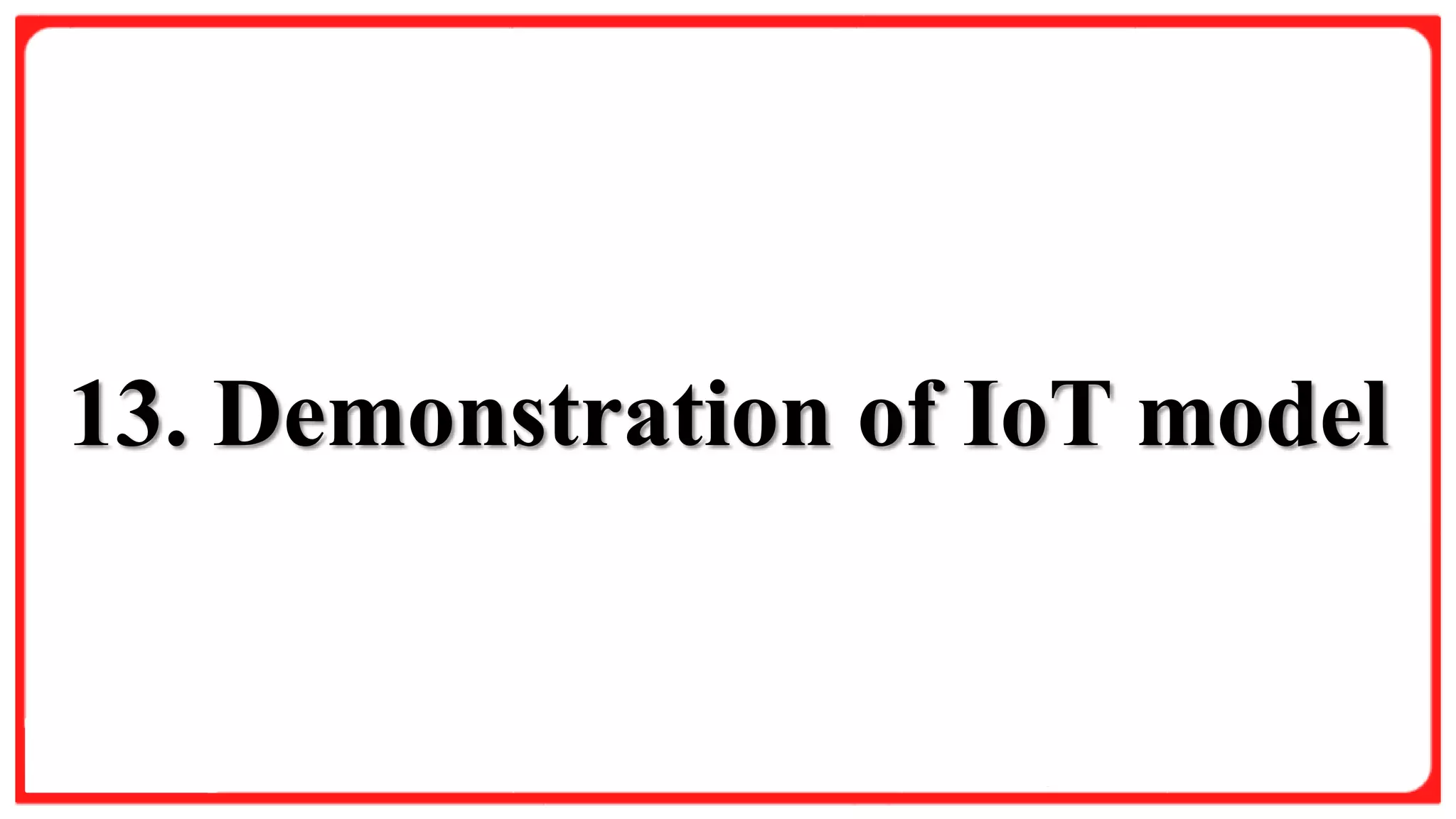 Slide Title
Product A
• Feature 1
• Feature 2
• Feature 3
Product B
• Feature 1
• Feature 2
• Feature 3
13. Demonstration of IoT model
 