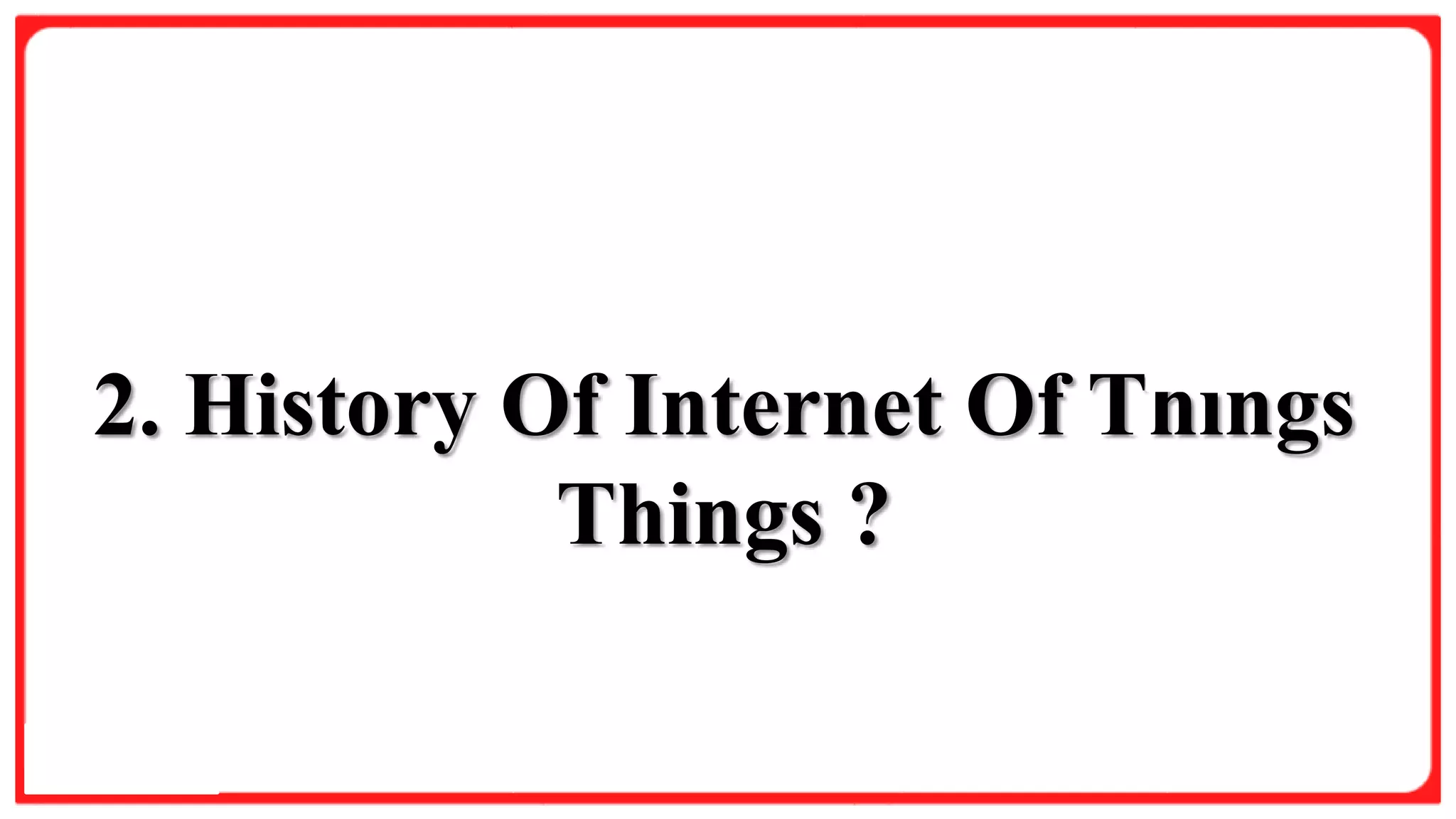 2. History Of Internet Of Things
Things ?
 