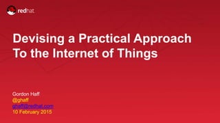 Session title
1
Devising a Practical Approach
To the Internet of Things
Gordon Haff
@ghaff
ghaff@redhat.com
10 February 2015
 
