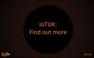 IoTUK:
Find out more
#IoTUK
 