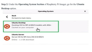 Step 2: Under the Operating System Section of Raspberry Pi Imager, go for the Ubuntu
Desktop option.
 