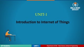 Department of CSE – Data Science, School of Engineering
Introduction to Internet of Things
UNIT-1
Department of CSE – Data Science, School of Engineering
 