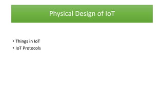 Physical Design of IoT
• Things in IoT
• IoT Protocols
 