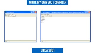 write my own 8051 compiler
Circa 2001
 