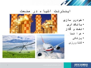 ‫صنعت‬ ‫در‬ ‫اشیاء‬ ‫اینترنت‬
•‫سازی‬ ‫خودرو‬
•‫بانکداری‬
•‫گاز‬ ‫و‬ ‫نفت‬
•‫فضا‬ ‫هوا‬
•‫پزشکی‬
•‫کشاورزی‬
7
 