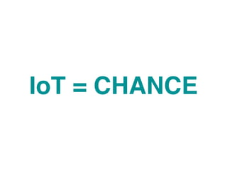 IoT = CHANCE
 