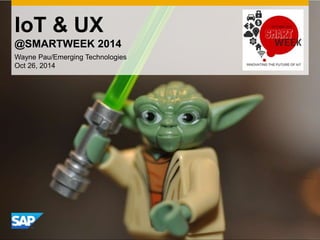 IoT & UX 
@SMARTWEEK 2014 
Wayne Pau/Emerging Technologies 
Oct 26, 2014 
 