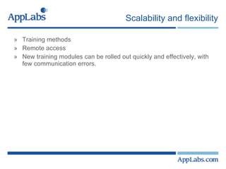 Scalability and flexibility Training methods Remote access New training modules can be rolled out quickly and effectively, with few communication errors.  