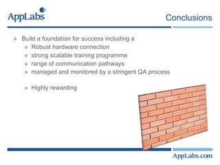 Conclusions Build a foundation for success including a Robust hardware connection  strong scalable training programme range of communication pathways  managed and monitored by a stringent QA process   Highly rewarding  