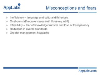 Misconceptions and fears Inefficiency – language and cultural differences Onshore staff morale issues (will I lose my job?) Inflexibility – fear of knowledge transfer and lose of transparency Reduction in overall standards Greater management headache 