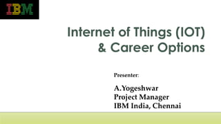 Presenter:
A.Yogeshwar
Project Manager
IBM India, Chennai
 
