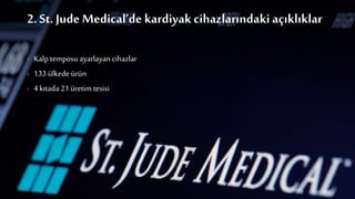 2. St. Jude Medical’de kardiyakcihazlarındaki açıklıklar
› Kalptemposu ayarlayan cihazlar
› 133 ülkede ürün
› 4 kıtada21 üretim tesisi
 
