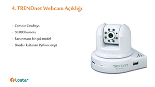 4. TRENDnet WebcamAçıklığı
› Console Cowboys
› 50.000 kamera
› Savunmasız bir çok model
› Shodan kullananPython script
 