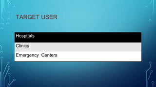 TARGET USER
Hospitals
Clinics
Emergency Centers
 