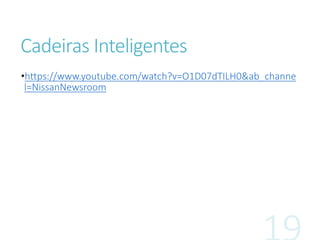 Cadeiras Inteligentes
•https://www.youtube.com/watch?v=O1D07dTILH0&ab_channe
l=NissanNewsroom
 