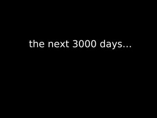 the next 3000 days…
 