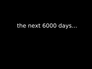 the next 6000 days…
 