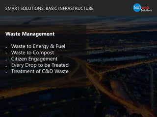 SMART SOLUTIONS: BASIC INFRASTRUCTURE
Waste Management
₋ Waste to Energy & Fuel
₋ Waste to Compost
₋ Citizen Engagement
₋ Every Drop to be Treated
₋ Treatment of C&D Waste
 