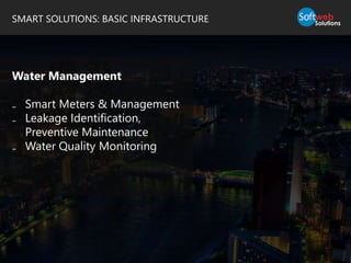 SMART SOLUTIONS: BASIC INFRASTRUCTURE
Water Management
₋ Smart Meters & Management
₋ Leakage Identification,
Preventive Maintenance
₋ Water Quality Monitoring
 
