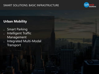 SMART SOLUTIONS: BASIC INFRASTRUCTURE
Urban Mobility
₋ Smart Parking
₋ Intelligent Traffic
Management
₋ Integrated Multi-Modal
Transport
 