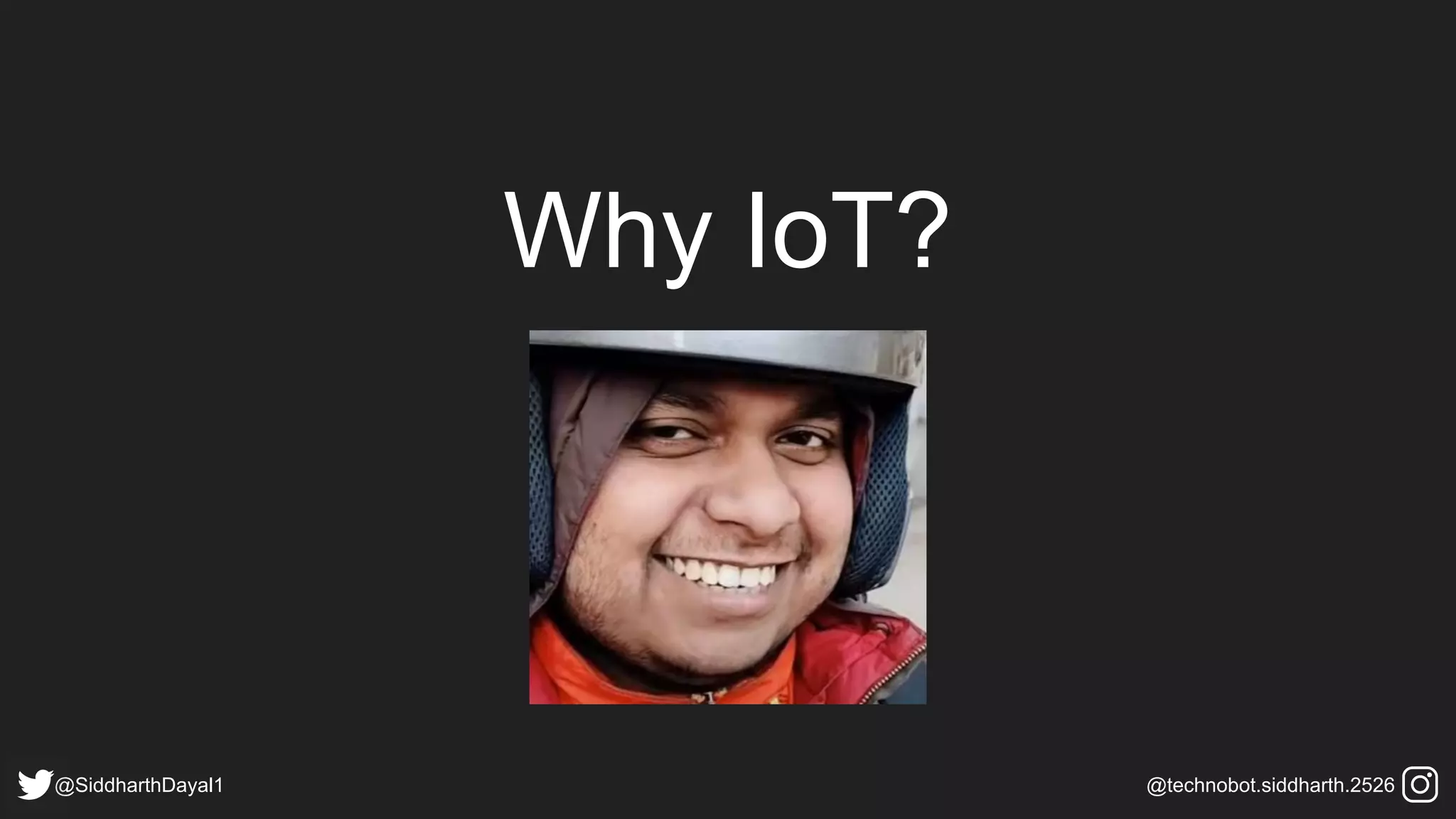 Why IoT?
@SiddharthDayal1 @technobot.siddharth.2526
 
