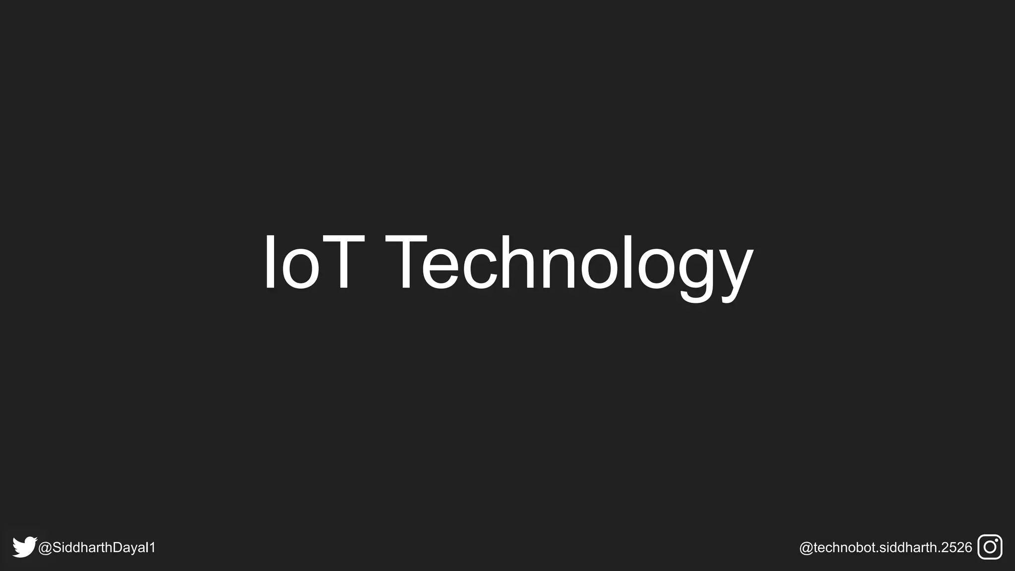 IoT Technology
@SiddharthDayal1 @technobot.siddharth.2526
 