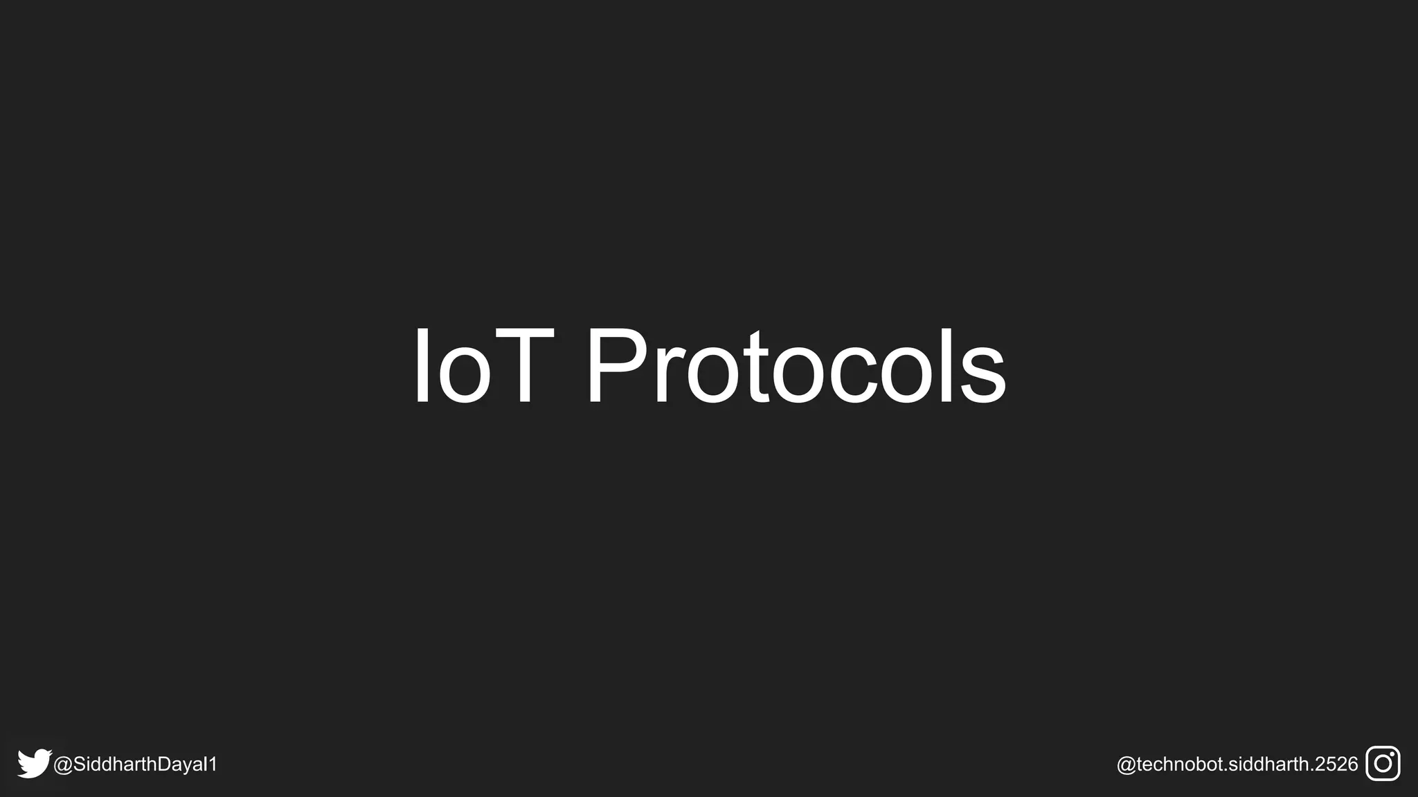 IoT Protocols
@SiddharthDayal1 @technobot.siddharth.2526
 
