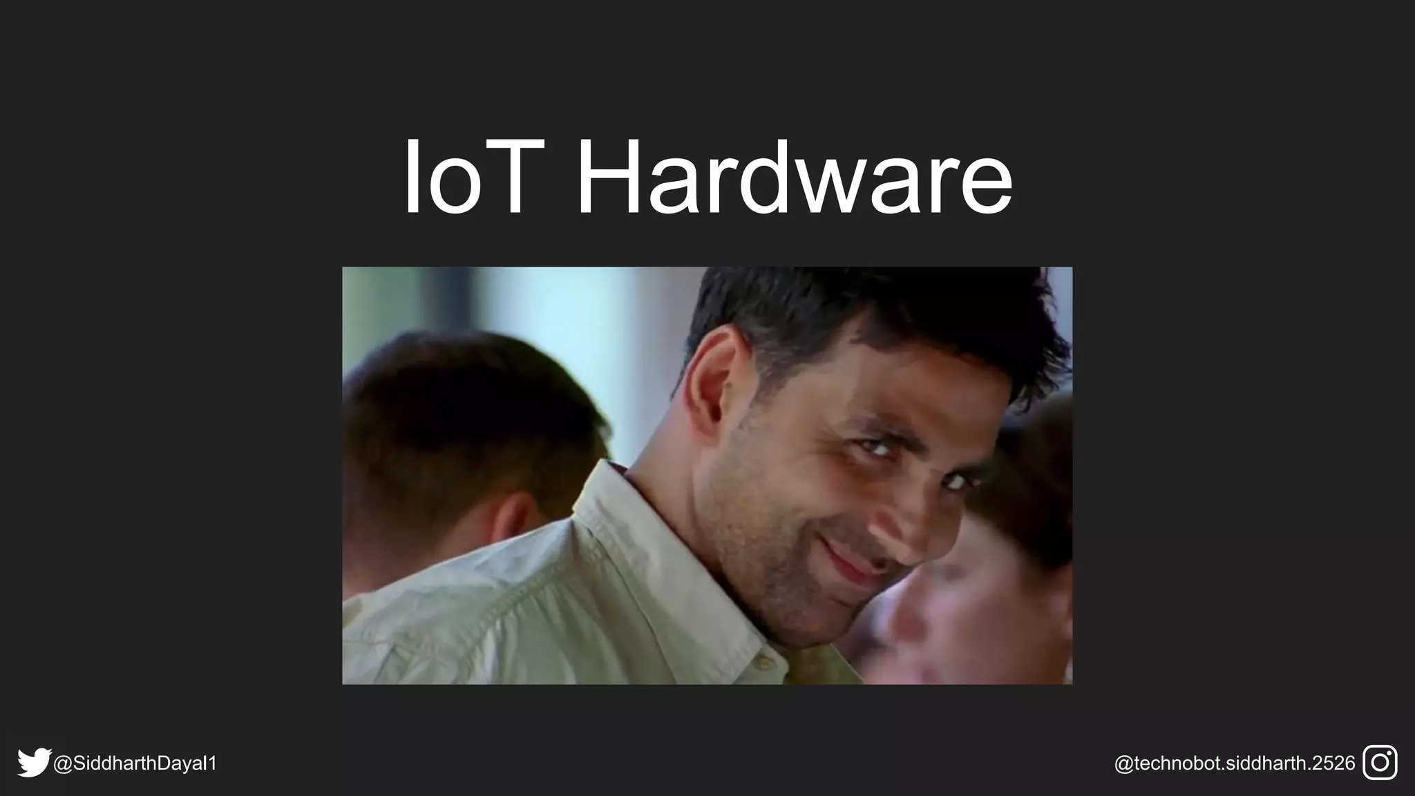 IoT Hardware
@SiddharthDayal1 @technobot.siddharth.2526
 