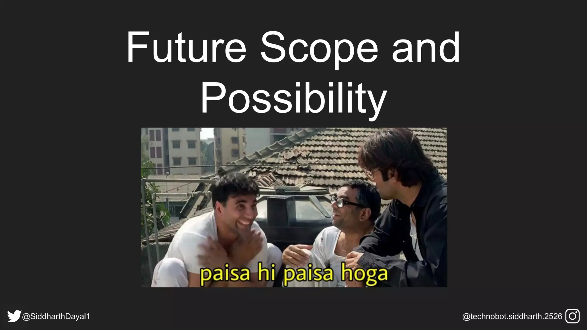 Future Scope and
Possibility
@SiddharthDayal1 @technobot.siddharth.2526
 