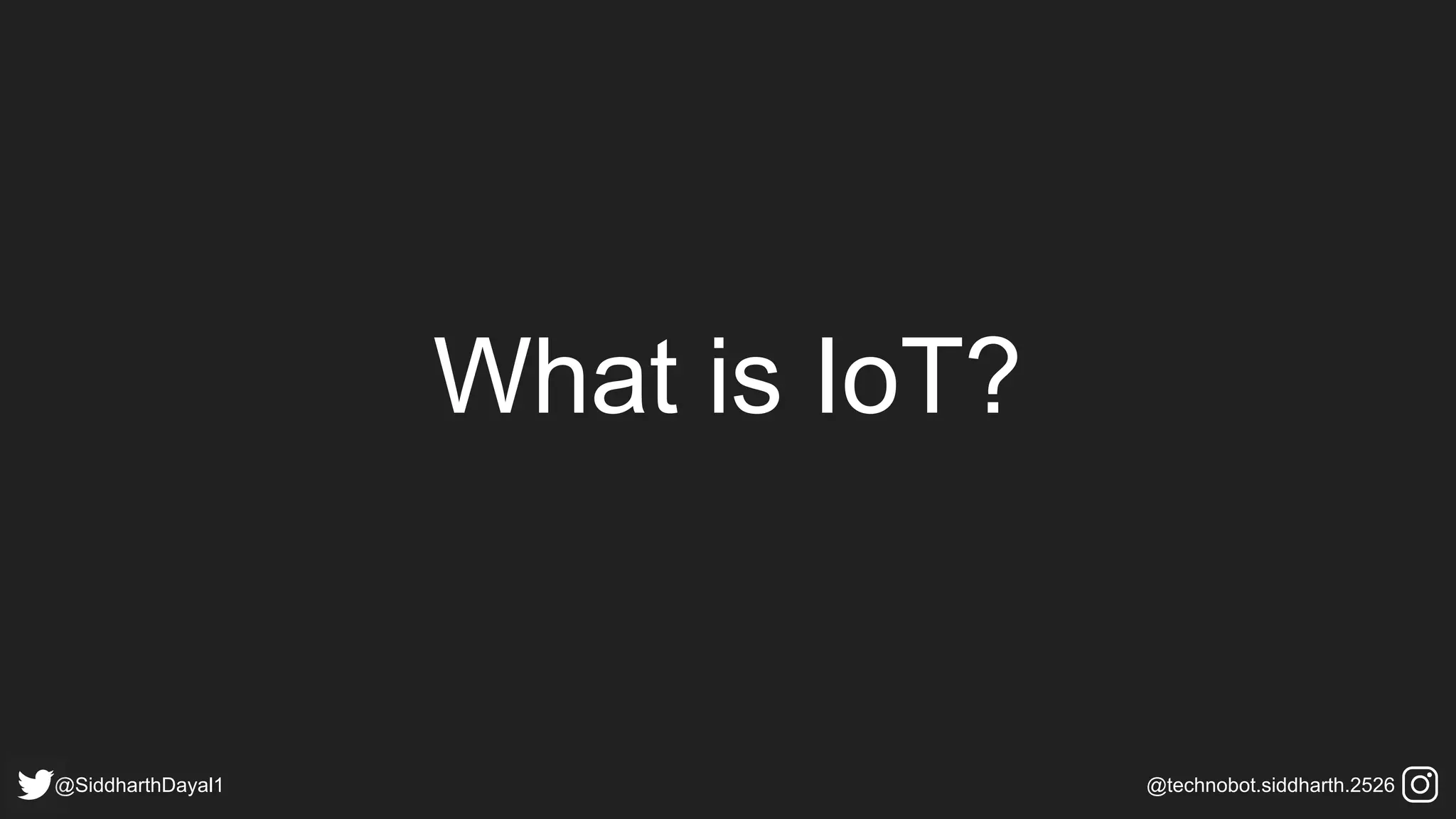 What is IoT?
@SiddharthDayal1 @technobot.siddharth.2526
 
