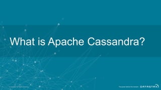 What is Apache Cassandra?
© DataStax, All Rights Reserved.9
 
