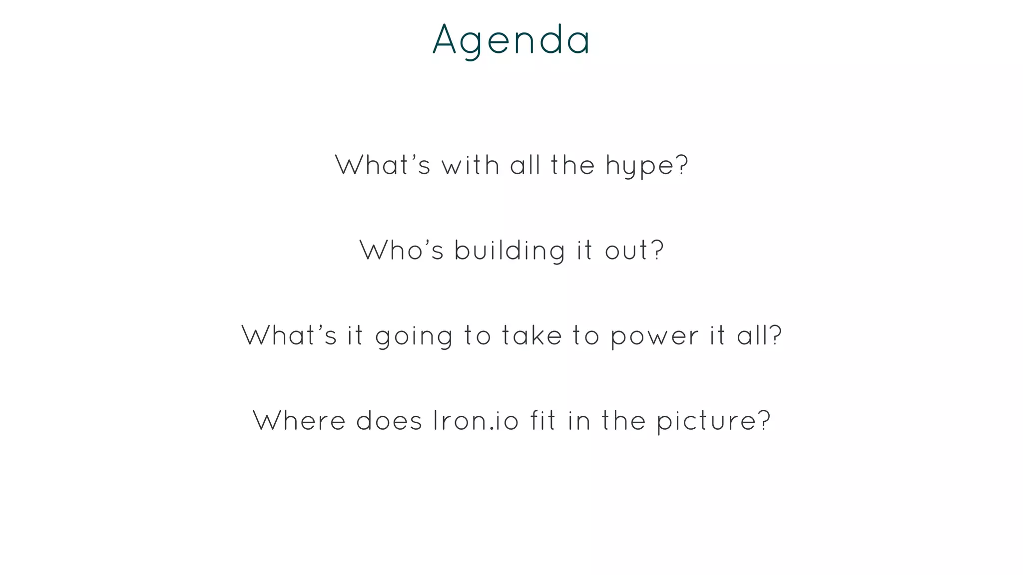 Agenda
What’s with all the hype?
Who’s building it out?
What’s it going to take to power it all?
Where does Iron.io fit in the picture?
 
