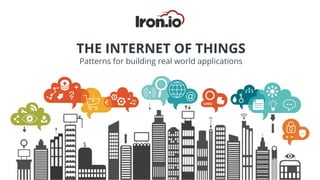 THE INTERNET OF THINGS
Patterns for building real world applications
 