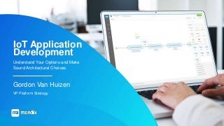 IoT Application
Development
Understand Your Options and Make
Sound Architectural Choices
Gordon Van Huizen
VP Platform Strategy
 
